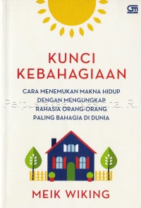 Image of Kunci kebahagiaan : cara menemukan makna hidup dengan mengungkap rahasia orang-orang paling bahagia di dunia