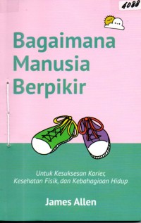 Image of Bagaimana manusia berpikir : untuk kesuksesan karier, kesehatan fisik, dan kebahagiaan hidup