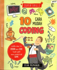 Image of 10 Cara mudah coding : pelajari bagaimana merancang dan mengode permainan komputermu sendiri