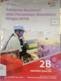 Image of Komputer akuntansi pada perusahaan manufaktur dengan MYOB 2B : bidang keahlian bisnis dan manajemen untuk SMK/MAK kelas XII