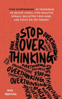 Image of Stop overthinking : lebih happy jalani hidup dengan tidak berpikir berlebihan