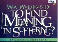 Image of What would Jesus do to fine meaning in suffering?